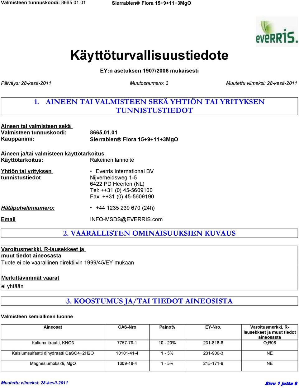 01 Kauppanimi: Aineen ja/tai valmisteen käyttötarkoitus Käyttötarkoitus: Rakeinen lannoite Yhtiön tai yrityksen tunnistustiedot Hätäpuhelinnumero: Email Everris International BV Nijverheidsweg 1-5