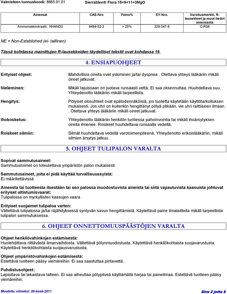täydelliset tekstit ovat kohdassa 16 4. ENSIAPUOHJEET Erityiset ohjeet: Nieleminen: Hengitys: Ihokosketus: Roiskeet silmiin: Mahdollisia oireita ovat yskiminen ja/tai dyspnea.