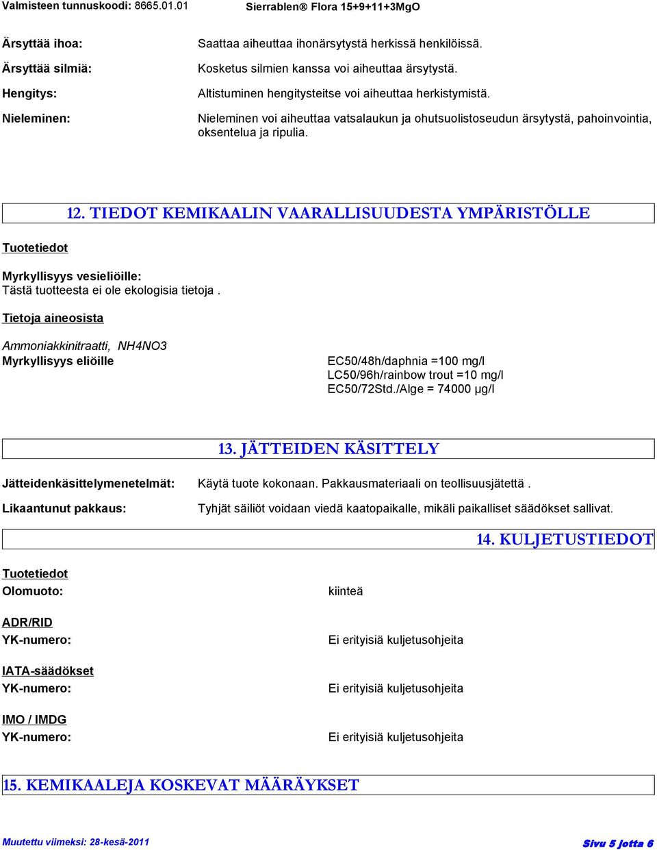 TIEDOT KEMIKAALIN VAARALLISUUDESTA YMPÄRISTÖLLE Myrkyllisyys vesieliöille: Tästä tuotteesta ei ole ekologisia tietoja.