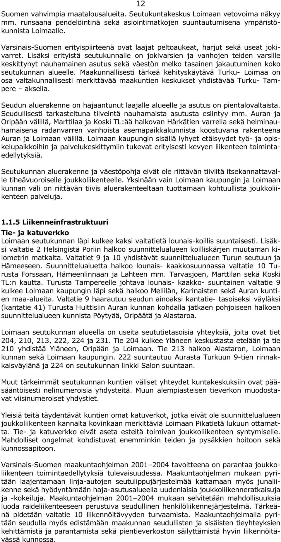 Lisäksi erityistä seutukunnalle on jokivarsien ja vanhojen teiden varsille keskittynyt nauhamainen asutus sekä väestön melko tasainen jakautuminen koko seutukunnan alueelle.