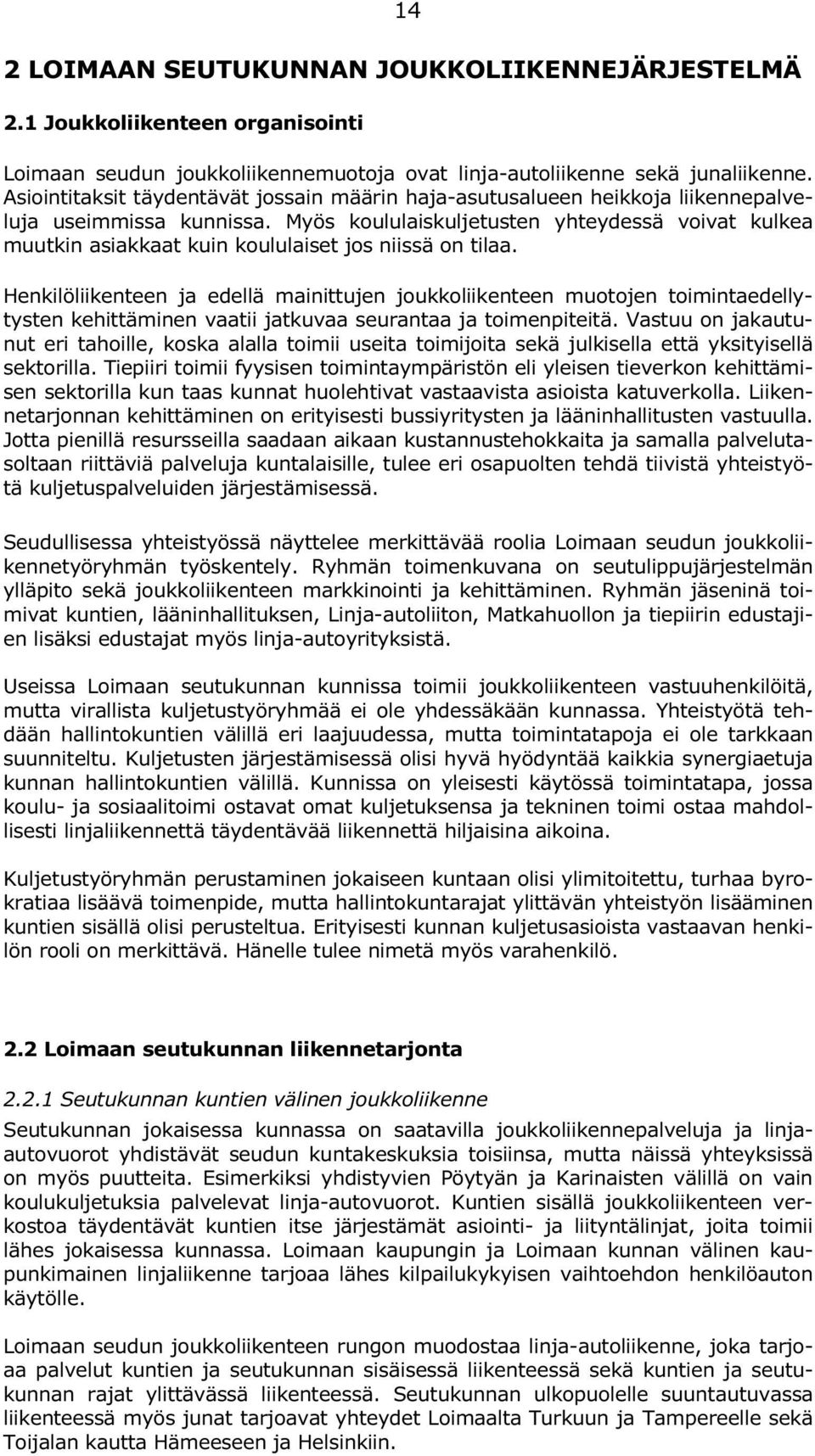 Myös koululaiskuljetusten yhteydessä voivat kulkea muutkin asiakkaat kuin koululaiset jos niissä on tilaa.