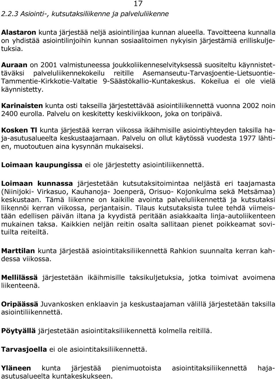 Auraan on 2001 valmistuneessa joukkoliikenneselvityksessä suositeltu käynnistettäväksi palveluliikennekokeilu reitille Asemanseutu-Tarvasjoentie-Lietsuontie- Tammentie-Kirkkotie-Valtatie