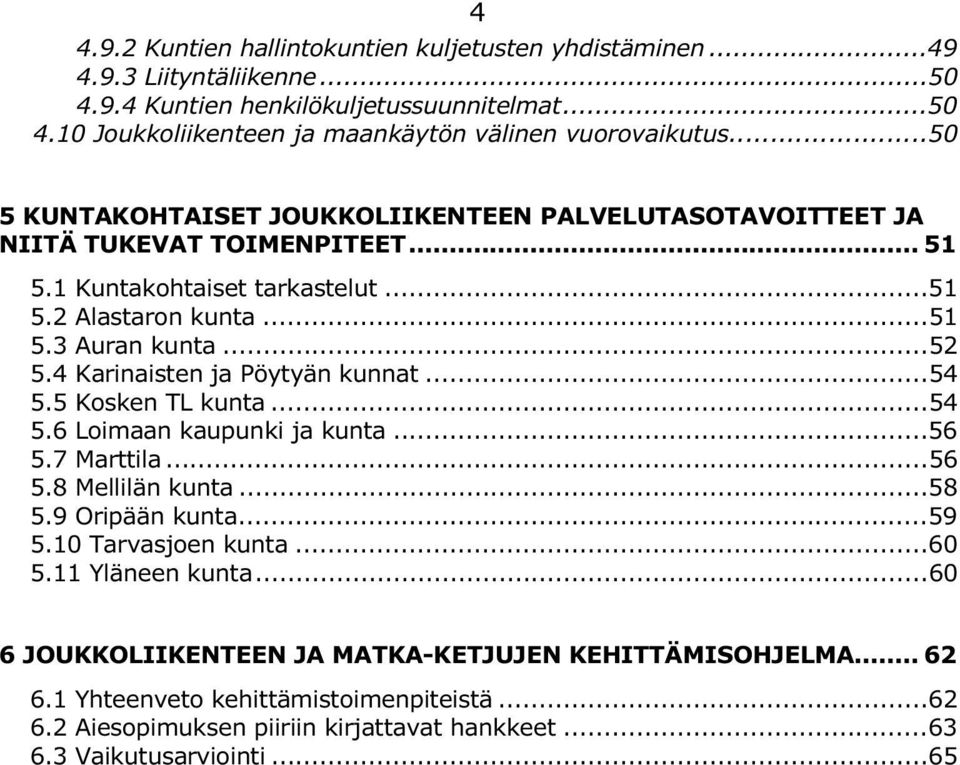 4 Karinaisten ja Pöytyän kunnat...54 5.5 Kosken TL kunta...54 5.6 Loimaan kaupunki ja kunta...56 5.7 Marttila...56 5.8 Mellilän kunta...58 5.9 Oripään kunta...59 5.10 Tarvasjoen kunta...60 5.