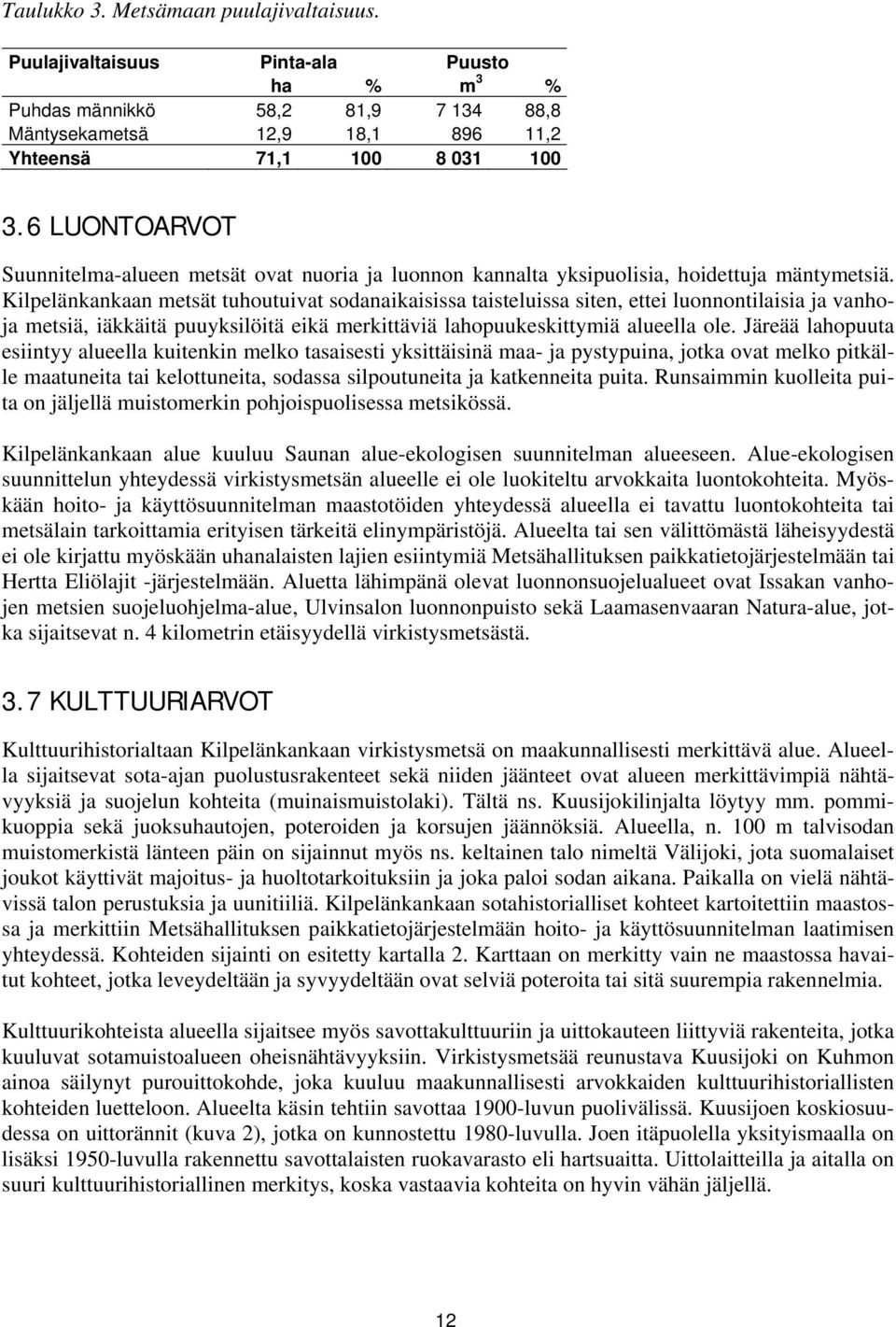 Kilpelänkankaan metsät tuhoutuivat sodanaikaisissa taisteluissa siten, ettei luonnontilaisia ja vanhoja metsiä, iäkkäitä puuyksilöitä eikä merkittäviä lahopuukeskittymiä alueella ole.