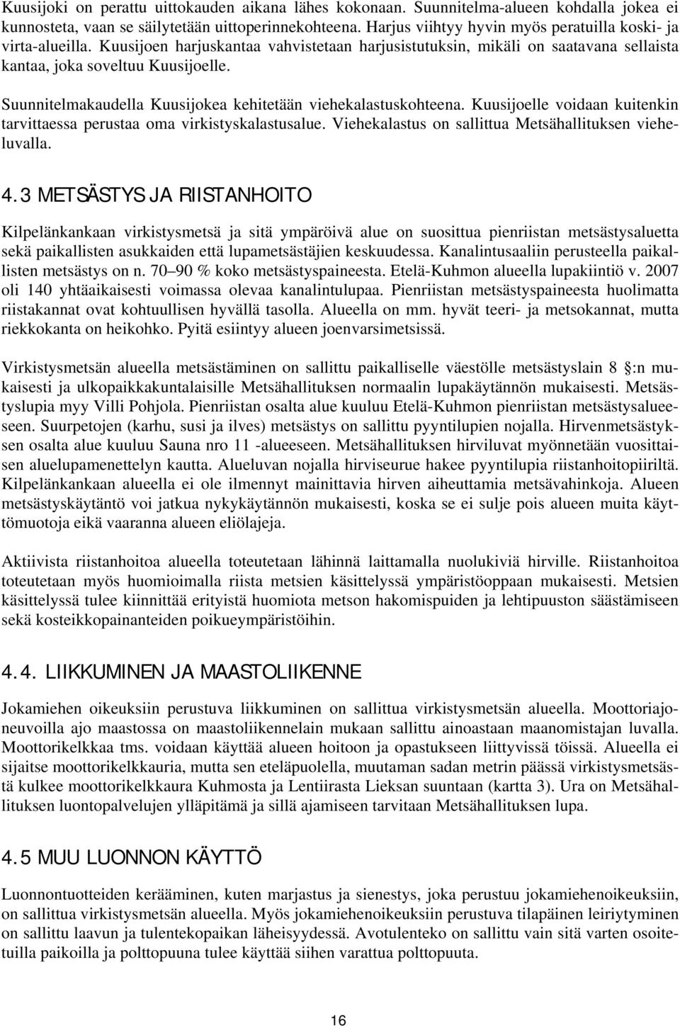 Suunnitelmakaudella Kuusijokea kehitetään viehekalastuskohteena. Kuusijoelle voidaan kuitenkin tarvittaessa perustaa oma virkistyskalastusalue.