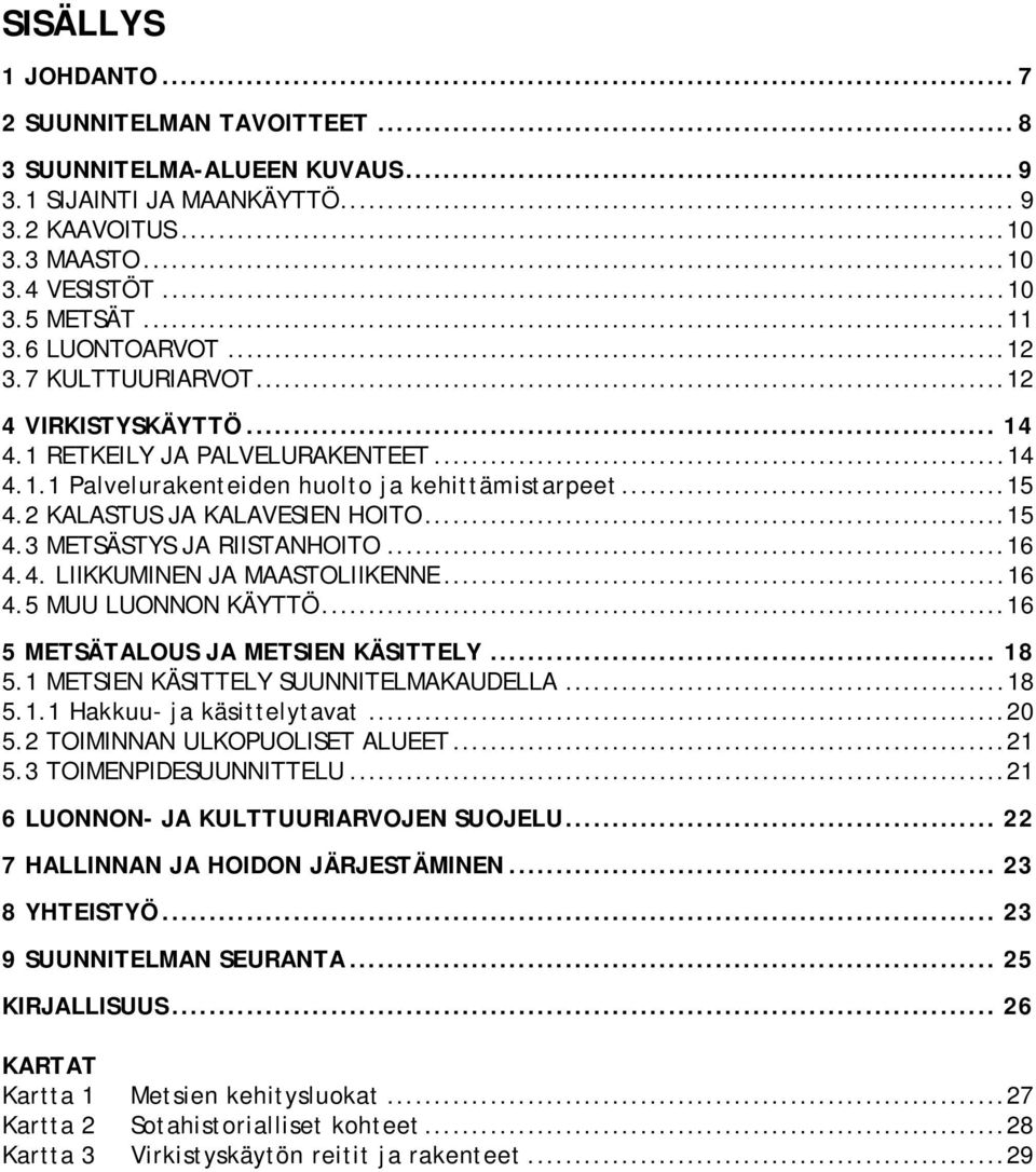 ..15 4.3 METSÄSTYS JA RIISTANHOITO...16 4.4. LIIKKUMINEN JA MAASTOLIIKENNE...16 4.5 MUU LUONNON KÄYTTÖ...16 5 METSÄTALOUS JA METSIEN KÄSITTELY... 18 5.1 METSIEN KÄSITTELY SUUNNITELMAKAUDELLA...18 5.1.1 Hakkuu- ja käsittelytavat.