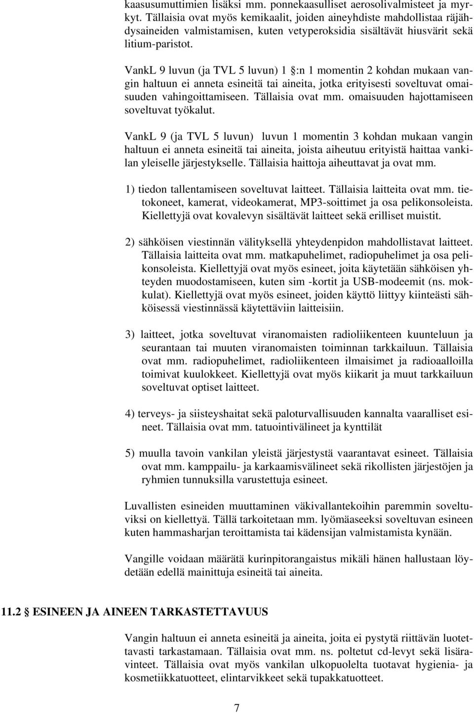 VankL 9 luvun (ja TVL 5 luvun) 1 :n 1 momentin 2 kohdan mukaan vangin haltuun ei anneta esineitä tai aineita, jotka erityisesti soveltuvat omaisuuden vahingoittamiseen. Tällaisia ovat mm.