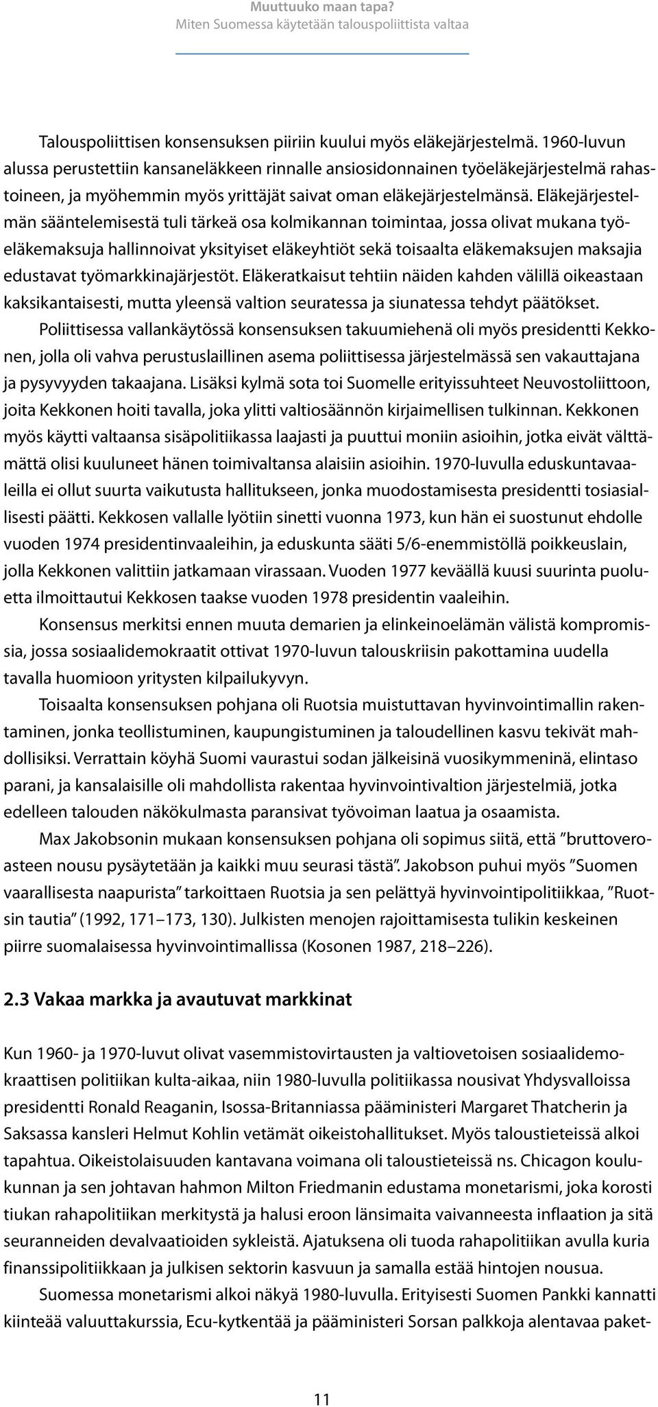 Eläkejärjestelmän sääntelemisestä tuli tärkeä osa kolmikannan toimintaa, jossa olivat mukana työeläkemaksuja hallinnoivat yksityiset eläkeyhtiöt sekä toisaalta eläkemaksujen maksajia edustavat