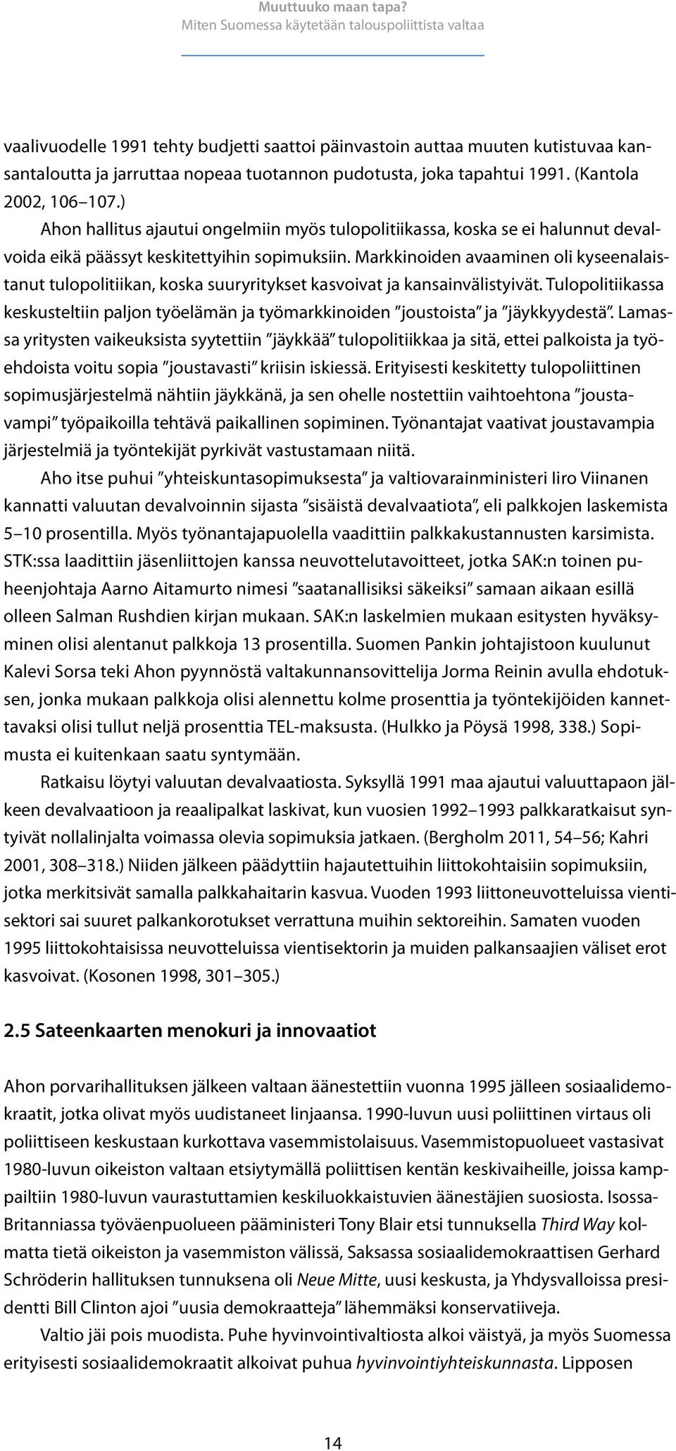 Markkinoiden avaaminen oli kyseenalaistanut tulopolitiikan, koska suuryritykset kasvoivat ja kansainvälistyivät.