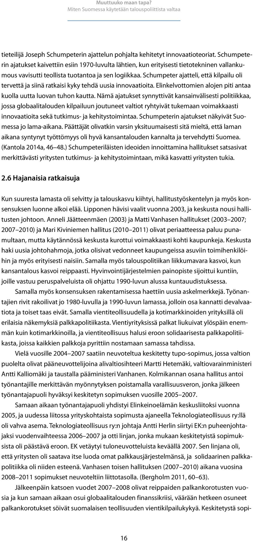 Schumpeter ajatteli, että kilpailu oli tervettä ja siinä ratkaisi kyky tehdä uusia innovaatioita. Elinkelvottomien alojen piti antaa kuolla uutta luovan tuhon kautta.