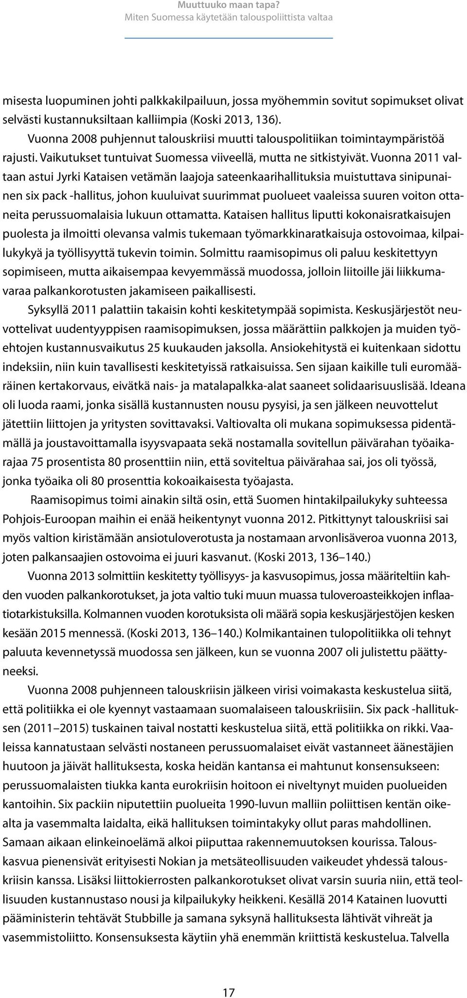 Vuonna 2011 valtaan astui Jyrki Kataisen vetämän laajoja sateenkaarihallituksia muistuttava sinipunainen six pack -hallitus, johon kuuluivat suurimmat puolueet vaaleissa suuren voiton ottaneita