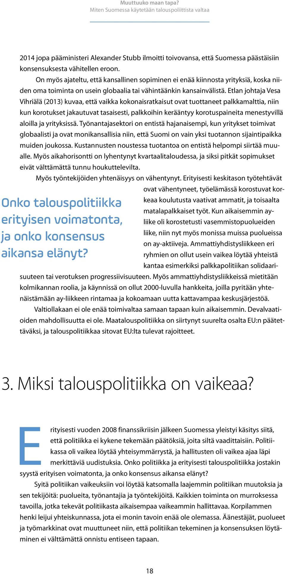 Etlan johtaja Vesa Vihriälä (2013) kuvaa, että vaikka kokonaisratkaisut ovat tuottaneet palkkamalttia, niin kun korotukset jakautuvat tasaisesti, palkkoihin kerääntyy korotuspaineita menestyvillä