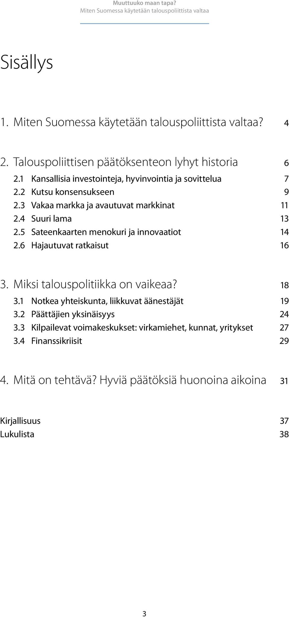 6 Hajautuvat ratkaisut 16 3. Miksi talouspolitiikka on vaikeaa? 18 3.1 Notkea yhteiskunta, liikkuvat äänestäjät 19 3.