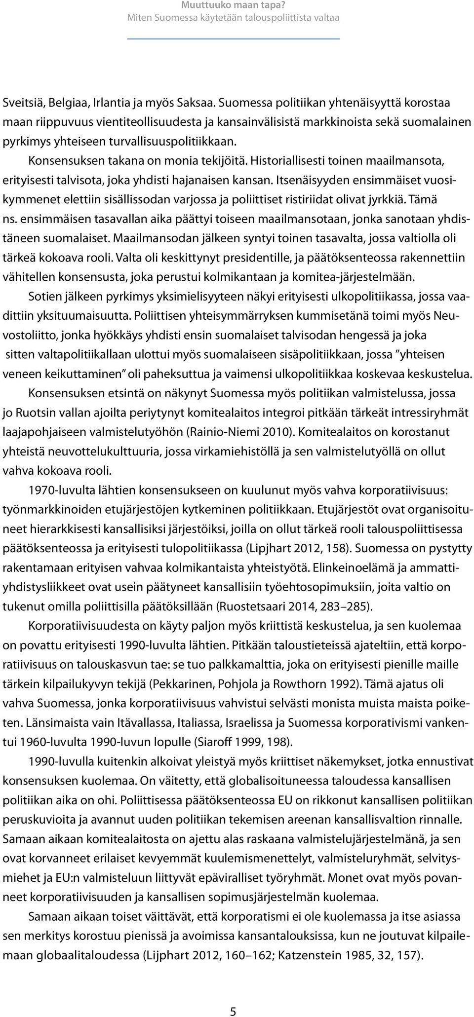 Konsensuksen takana on monia tekijöitä. Historiallisesti toinen maailmansota, erityisesti talvisota, joka yhdisti hajanaisen kansan.