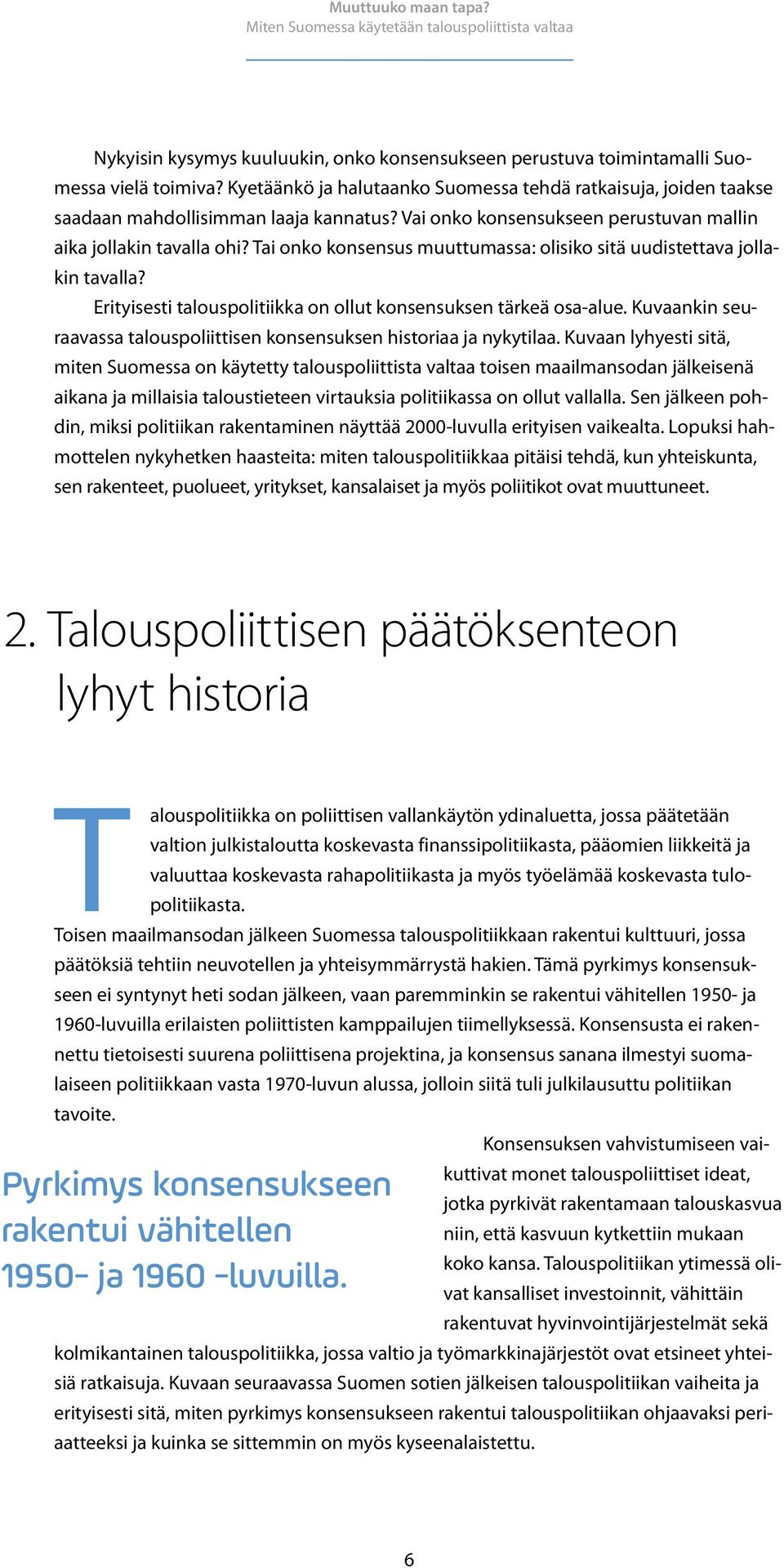 Erityisesti talouspolitiikka on ollut konsensuksen tärkeä osa-alue. Kuvaankin seuraavassa talouspoliittisen konsensuksen historiaa ja nykytilaa.