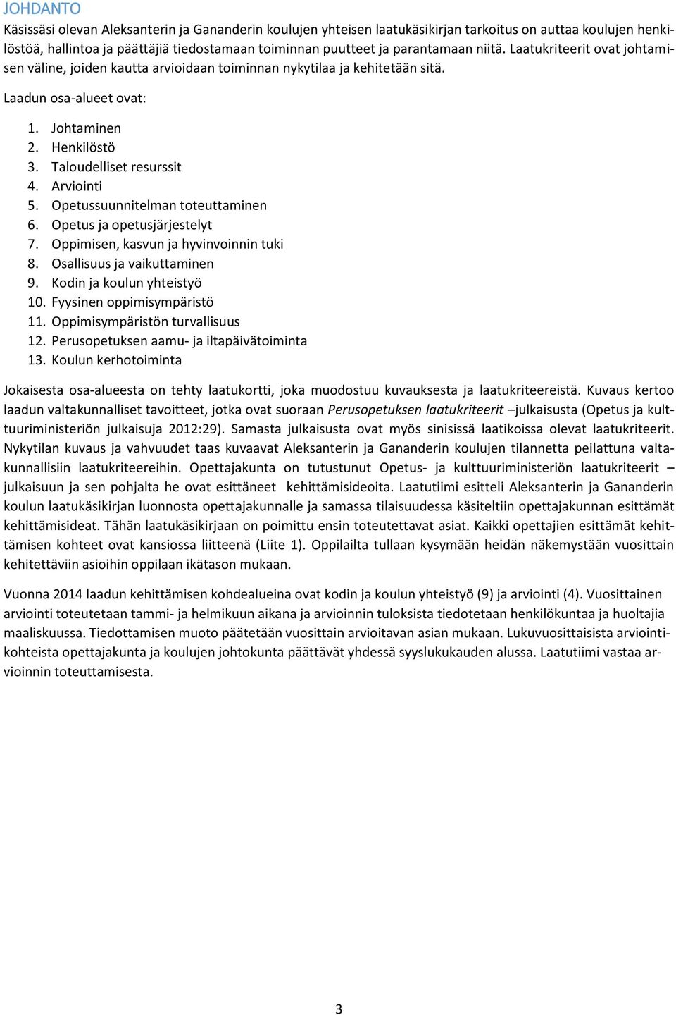 Arviointi 5. Opetussuunnitelman toteuttaminen 6. Opetus ja opetusjärjestelyt 7. Oppimisen, kasvun ja hyvinvoinnin tuki 8. Osallisuus ja vaikuttaminen 9. Kodin ja koulun yhteistyö 10.