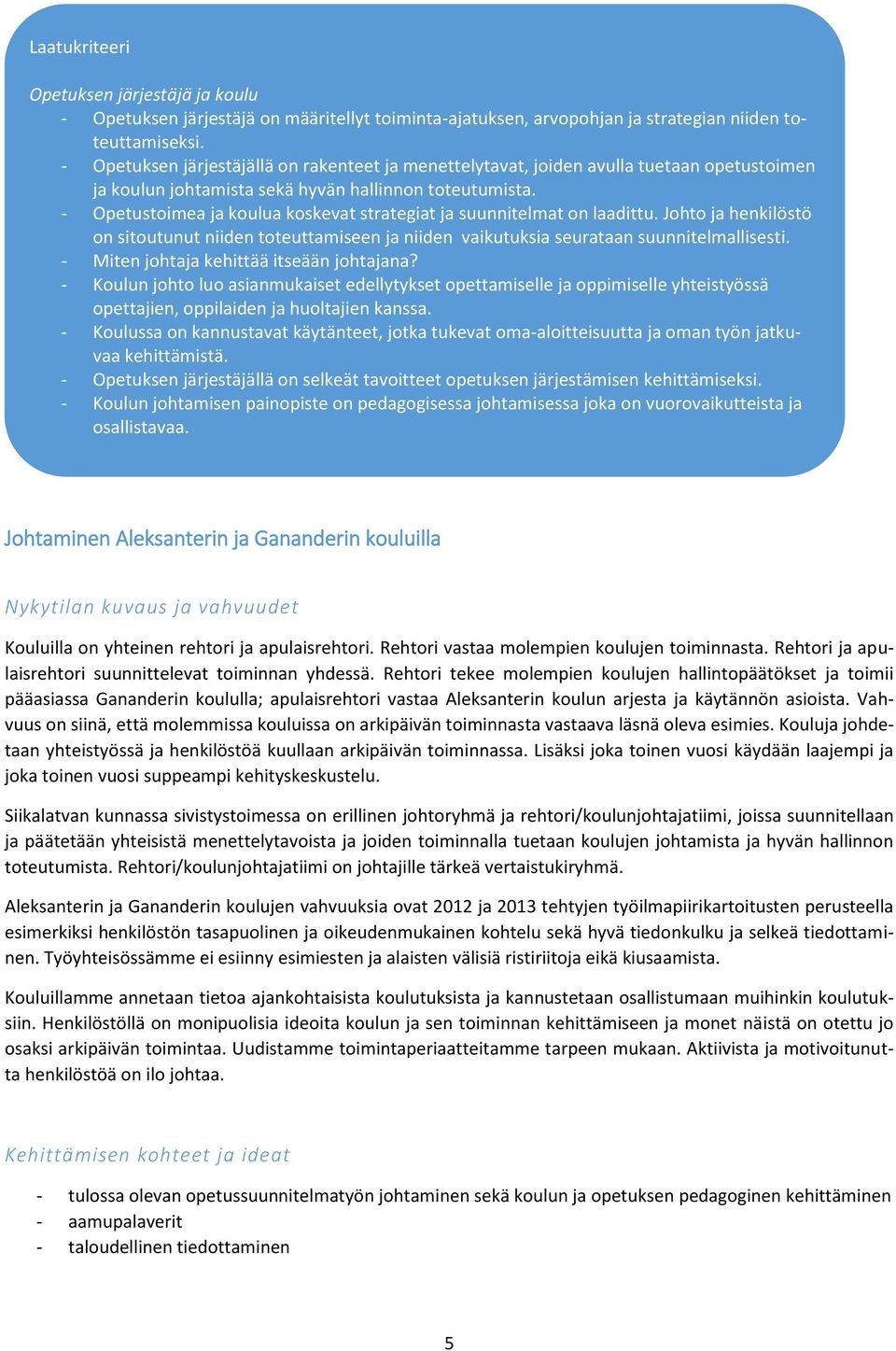 - Opetustoimea ja koulua koskevat strategiat ja suunnitelmat on laadittu. Johto ja henkilöstö on sitoutunut niiden toteuttamiseen ja niiden vaikutuksia seurataan suunnitelmallisesti.