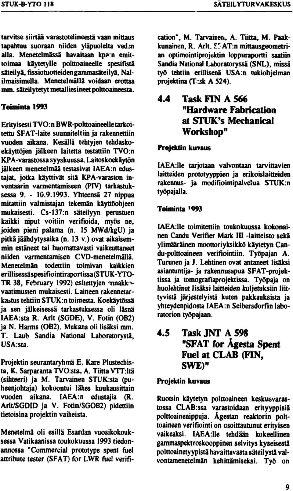Toiminta 1993 Erityisesti TVO:n BWR-polttoaineelle tarkoitettu SFAT-laite suunniteltiin ja rakennettiin vuoden aikana.