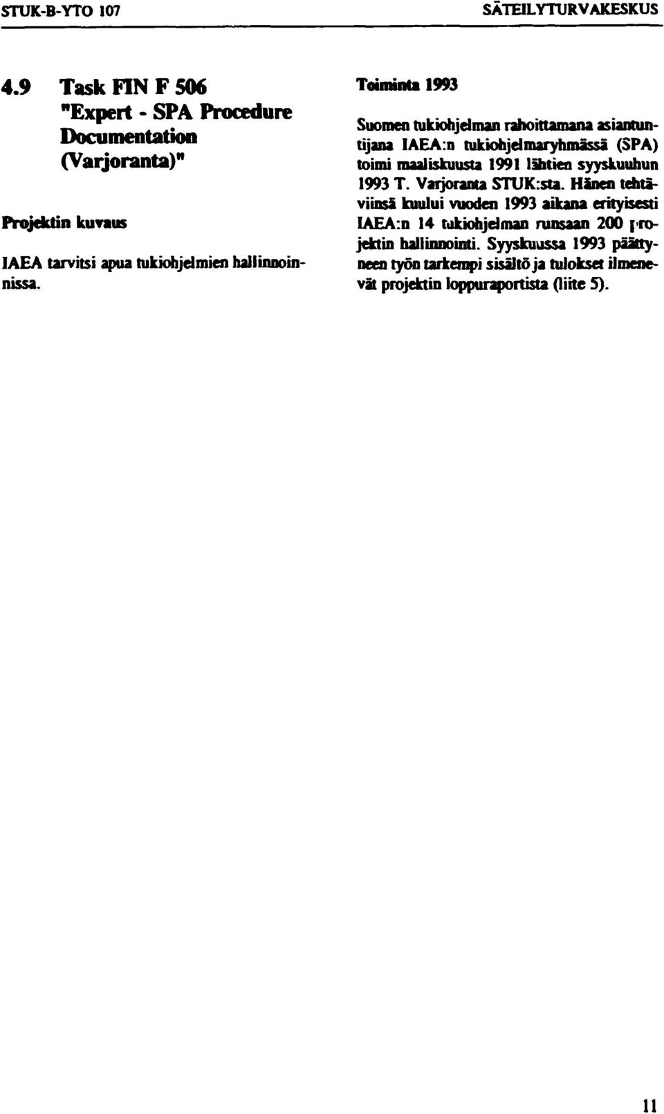 Toiminta 1993 Suomen tukiohjelman rahoittamana asiantuntijana IAEA:n tukiohjdmaryhmässä (SPA) toimi maaliskuusta 1991 lähtien