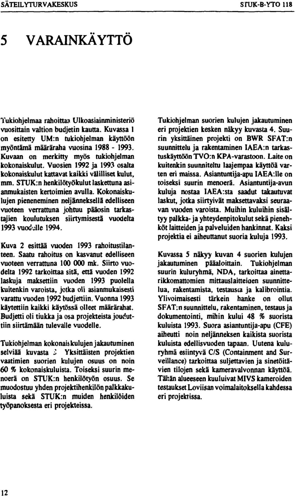 Kokonaiskulujen pieneneminen neljänneksellä edelliseen vuoteen verrattuna johtuu pääosin tarkastajien koulutuksen siirtymisestä vuodelta 1993 vuodylle 1994.