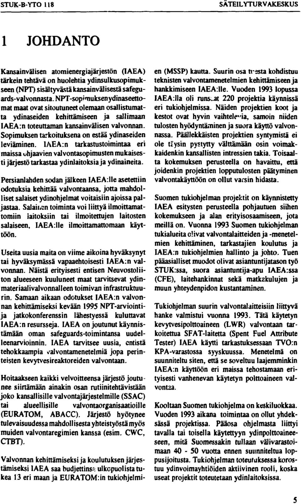 Sopimuksen tarkoituksena on estää ydinaseiden leviäminen. IAEA:n tarkastustoimintaa eri maissa ohjaavien valvontasopimusten mukaisesti järjestö tarkastaa ydinlaitoksia ja ydinaineita.