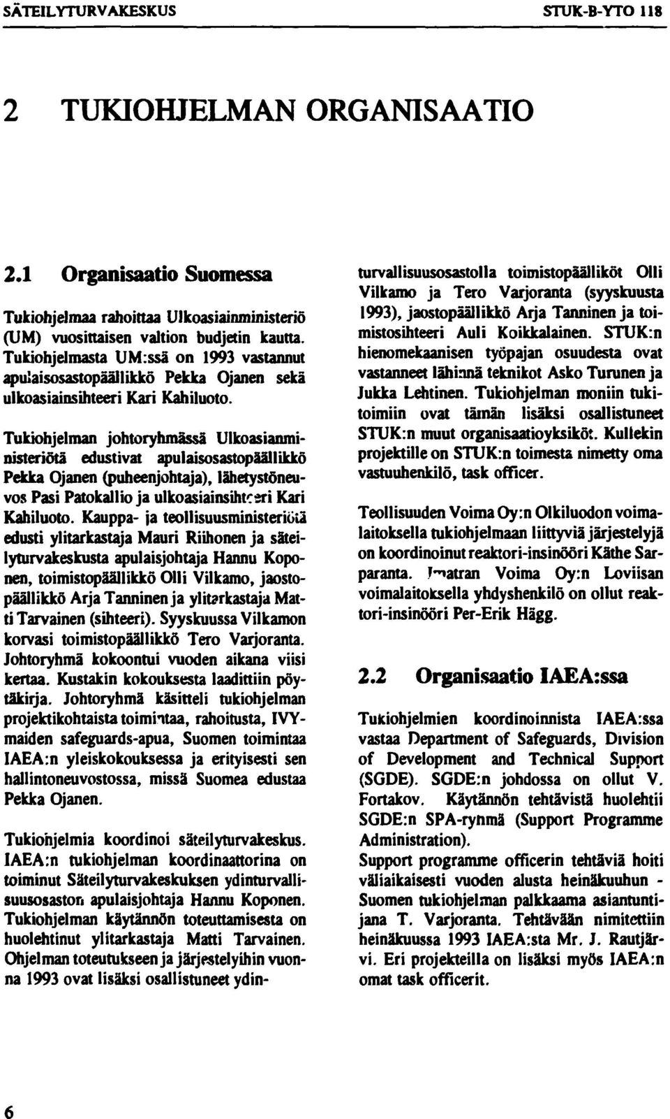 Tukiohjelman johtoryhmässä Ulkoasianministeriötä edustivat apulaisosastopäällikkö Pekka Ojanen (puheenjohtaja), lähetystöneuvos Pasi Patokallio ja ulkoasiainsihteeri Kari Kahiluoto.