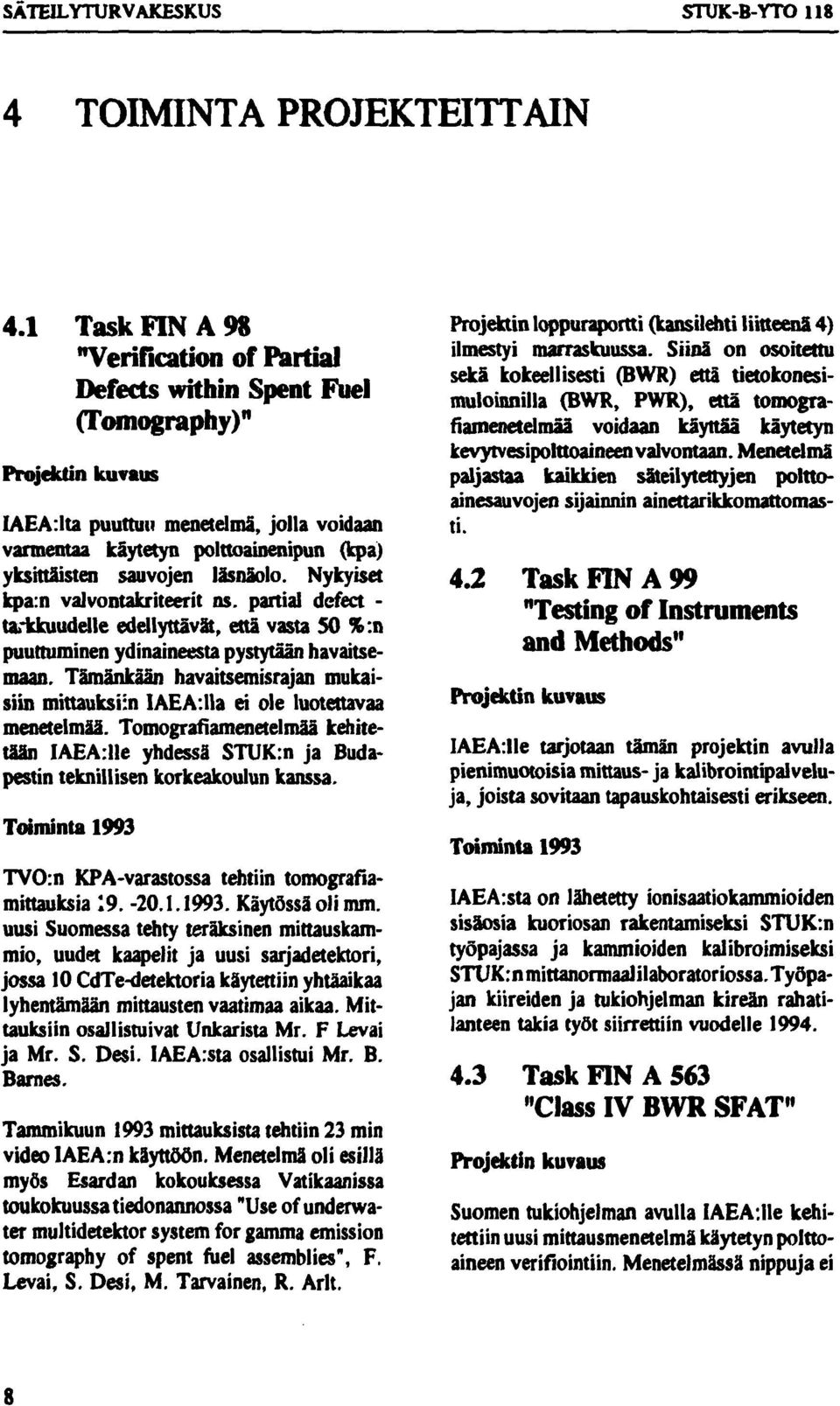 sauvojen läsnäolo. Nykyiset kpa:n valvontakriteerit ns. partial defect - tarkkuudelle edellyttävä, että vasta SO %:n puuttuminen ydinaineesta pystytään havaitsemaan.