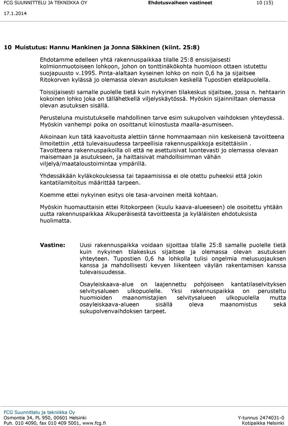 Pinta-alaltaan kyseinen lohko on noin 0,6 ha ja sijaitsee Ritokorven kylässä jo olemassa olevan asutuksen keskellä Tupostien eteläpuolella.