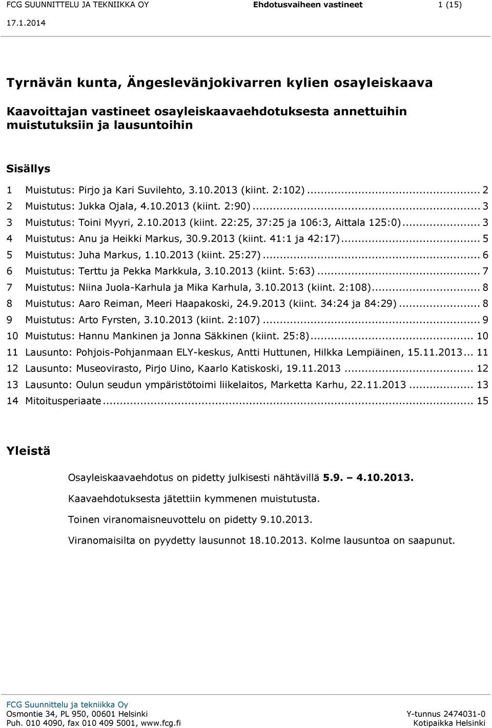 .. 3 4 Muistutus: Anu ja Heikki Markus, 30.9.2013 (kiint. 41:1 ja 42:17)... 5 5 Muistutus: Juha Markus, 1.10.2013 (kiint. 25:27)... 6 6 Muistutus: Terttu ja Pekka Markkula, 3.10.2013 (kiint. 5:63).