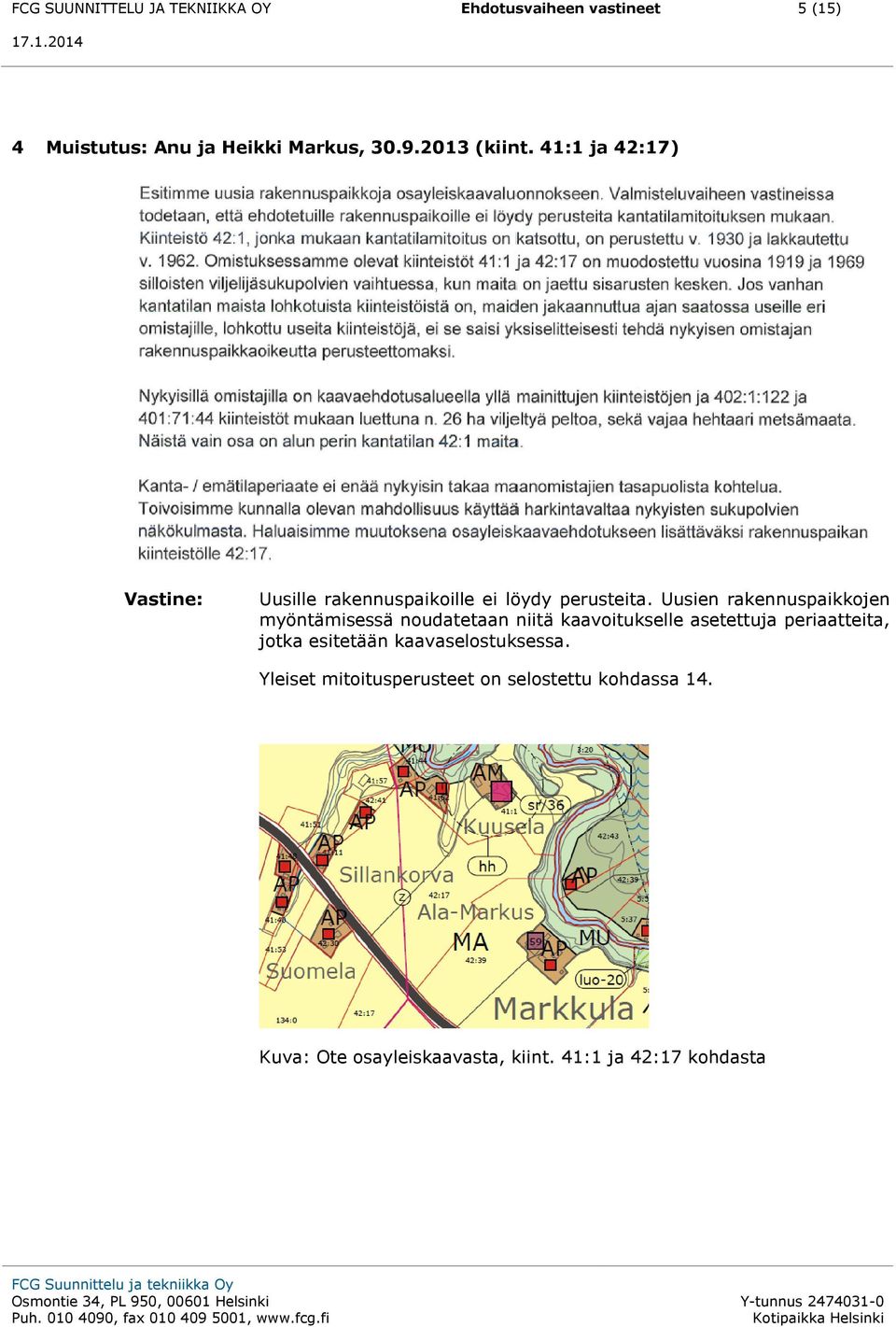 Uusien rakennuspaikkojen myöntämisessä noudatetaan niitä kaavoitukselle asetettuja periaatteita, jotka