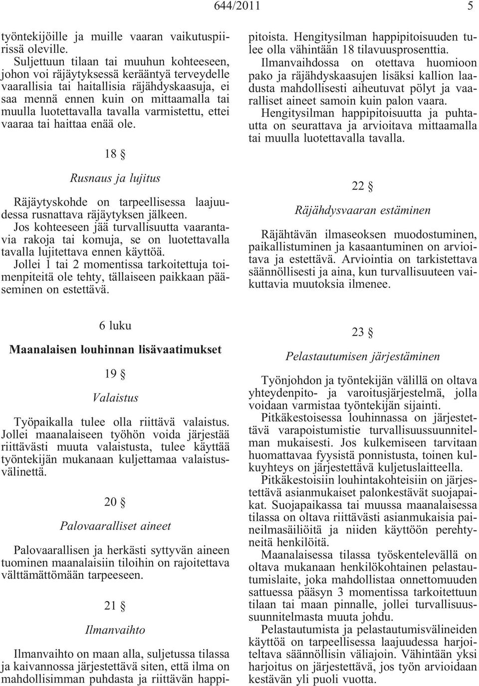 tavalla varmistettu, ettei vaaraa tai haittaa enää ole. 18 Rusnaus ja lujitus Räjäytyskohde on tarpeellisessa laajuudessa rusnattava räjäytyksen jälkeen.