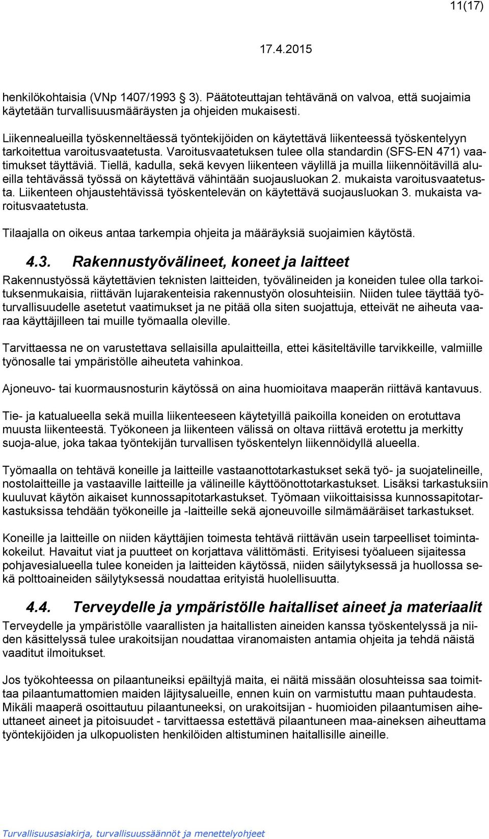 Tiellä, kadulla, sekä kevyen liikenteen väylillä ja muilla liikennöitävillä alueilla tehtävässä työssä on käytettävä vähintään suojausluokan 2. mukaista varoitusvaatetusta.