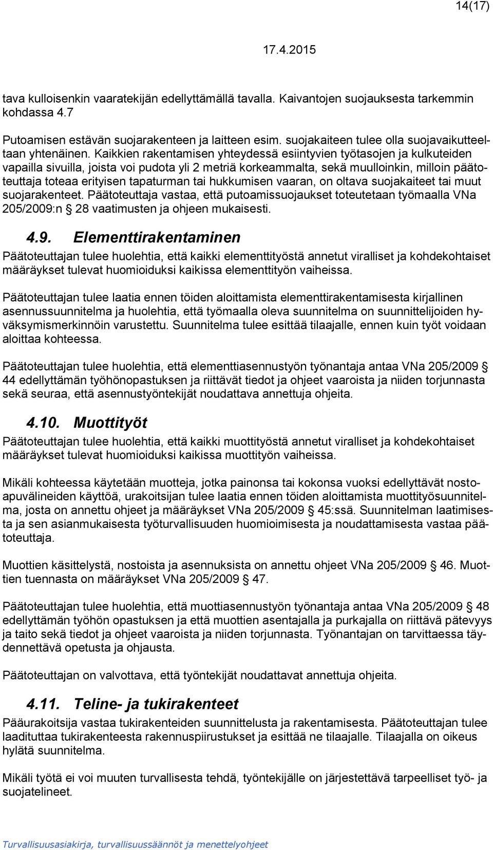 Kaikkien rakentamisen yhteydessä esiintyvien työtasojen ja kulkuteiden vapailla sivuilla, joista voi pudota yli 2 metriä korkeammalta, sekä muulloinkin, milloin päätoteuttaja toteaa erityisen