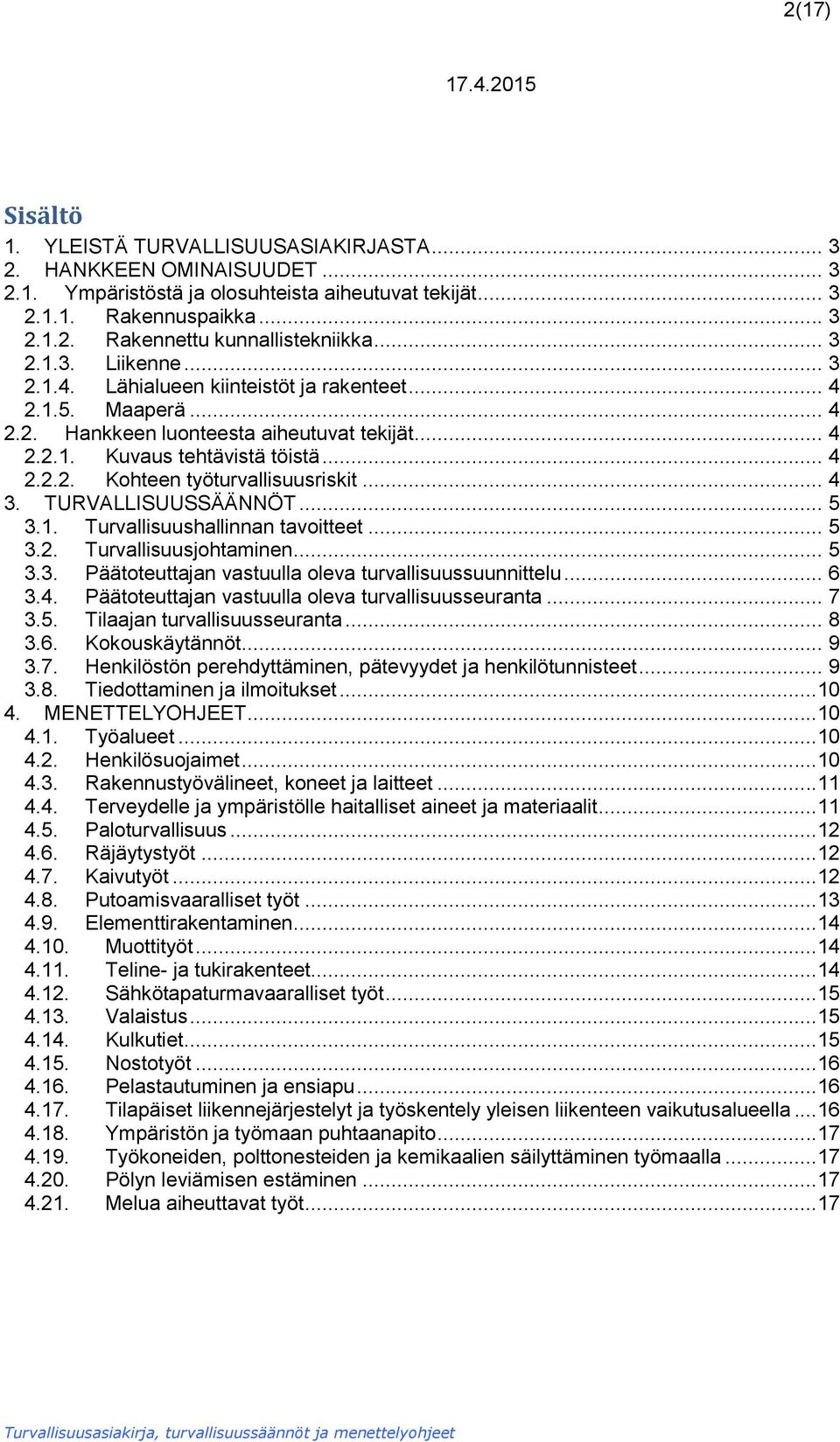 .. 4 3. TURVALLISUUSSÄÄNNÖT... 5 3.1. Turvallisuushallinnan tavoitteet... 5 3.2. Turvallisuusjohtaminen... 5 3.3. Päätoteuttajan vastuulla oleva turvallisuussuunnittelu... 6 3.4. Päätoteuttajan vastuulla oleva turvallisuusseuranta.