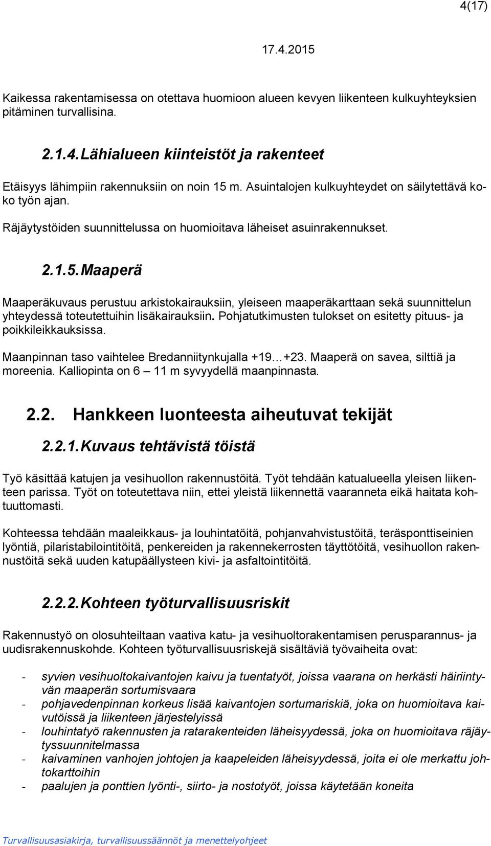 Maaperä Maaperäkuvaus perustuu arkistokairauksiin, yleiseen maaperäkarttaan sekä suunnittelun yhteydessä toteutettuihin lisäkairauksiin.