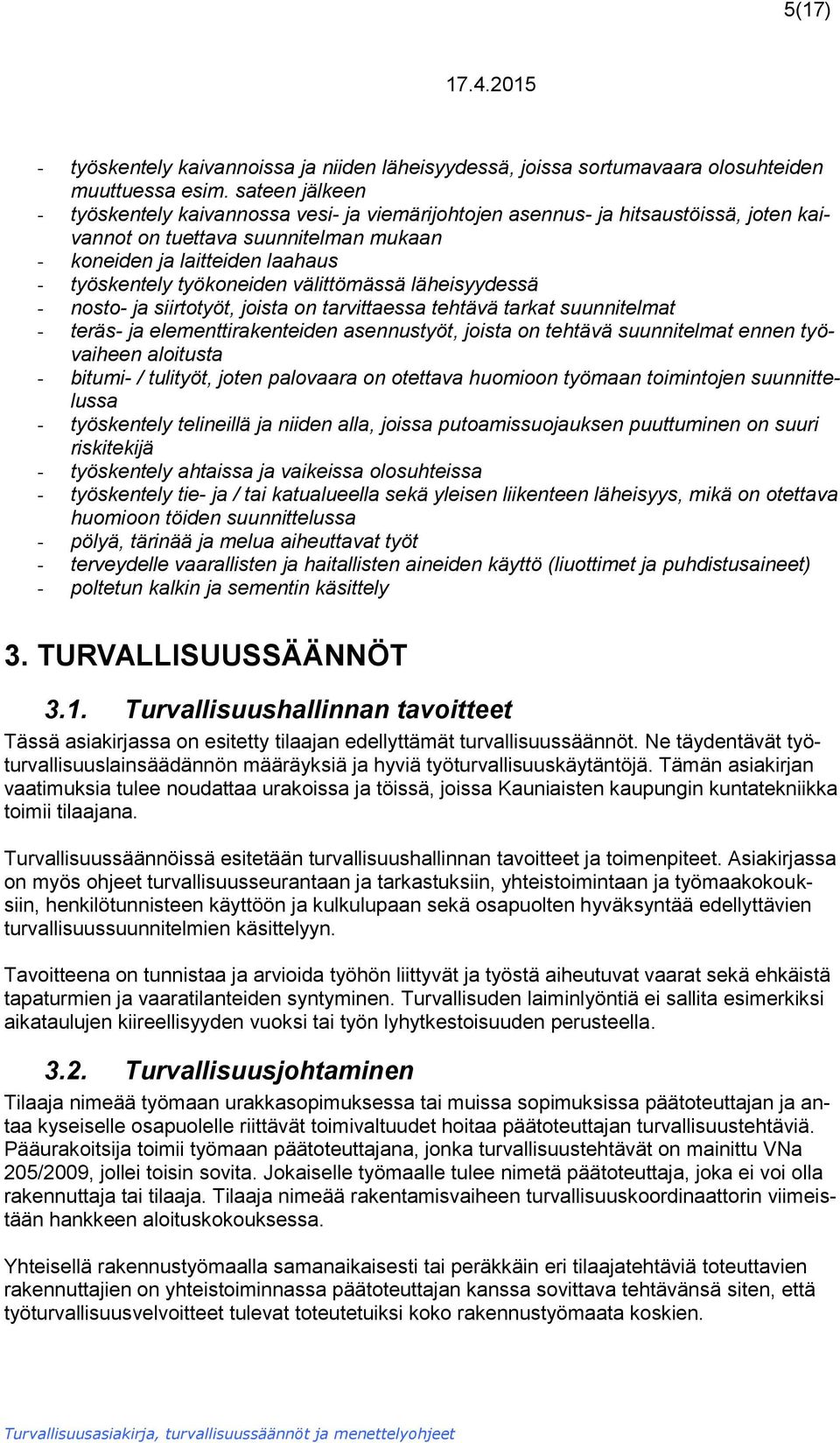 välittömässä läheisyydessä - nosto- ja siirtotyöt, joista on tarvittaessa tehtävä tarkat suunnitelmat - teräs- ja elementtirakenteiden asennustyöt, joista on tehtävä suunnitelmat ennen työvaiheen