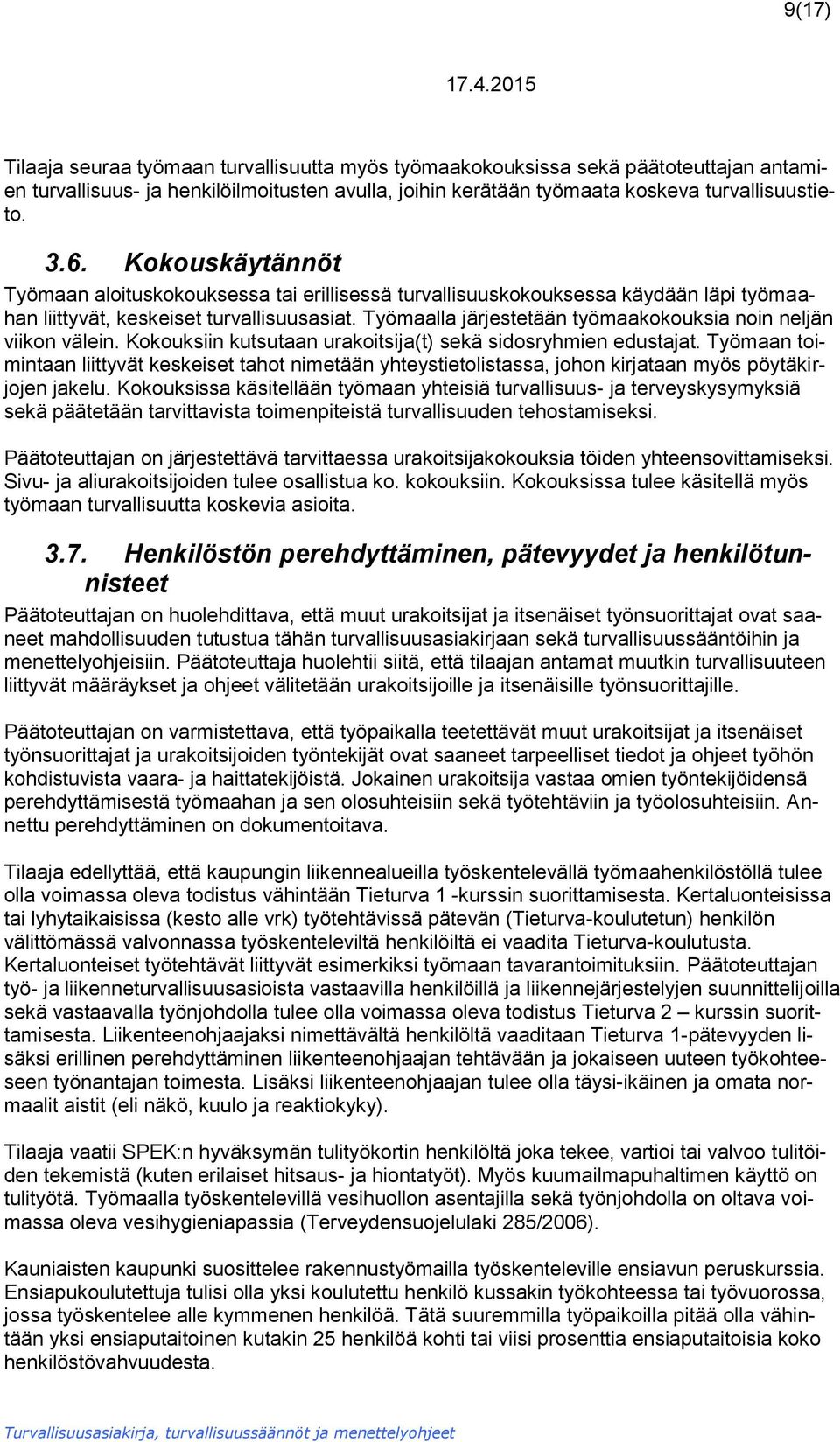 Työmaalla järjestetään työmaakokouksia noin neljän viikon välein. Kokouksiin kutsutaan urakoitsija(t) sekä sidosryhmien edustajat.