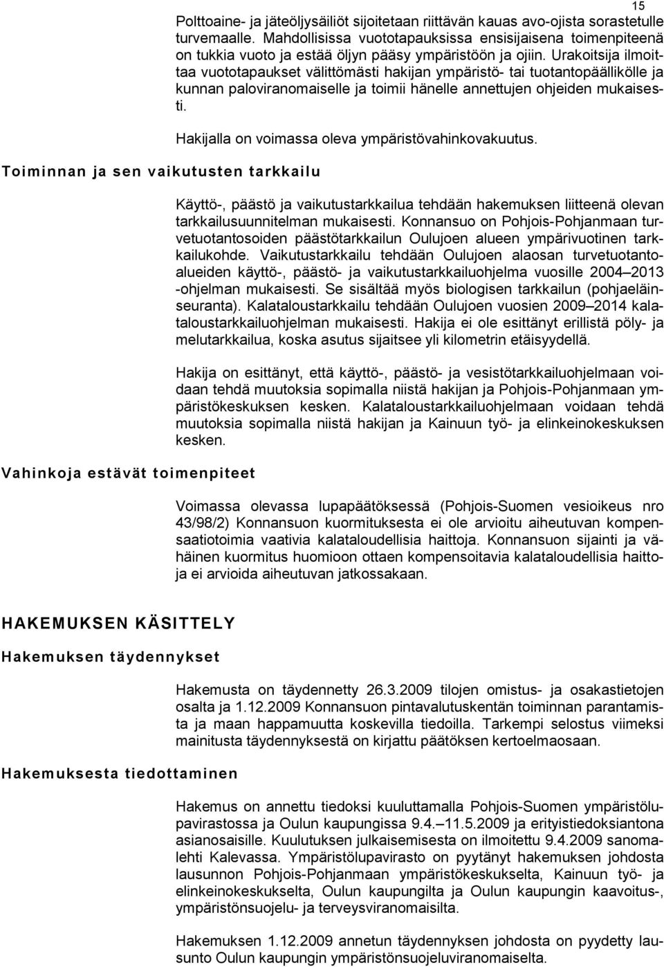 Urakoitsija ilmoittaa vuototapaukset välittömästi hakijan ympäristö- tai tuotantopäällikölle ja kunnan paloviranomaiselle ja toimii hänelle annettujen ohjeiden mukaisesti.