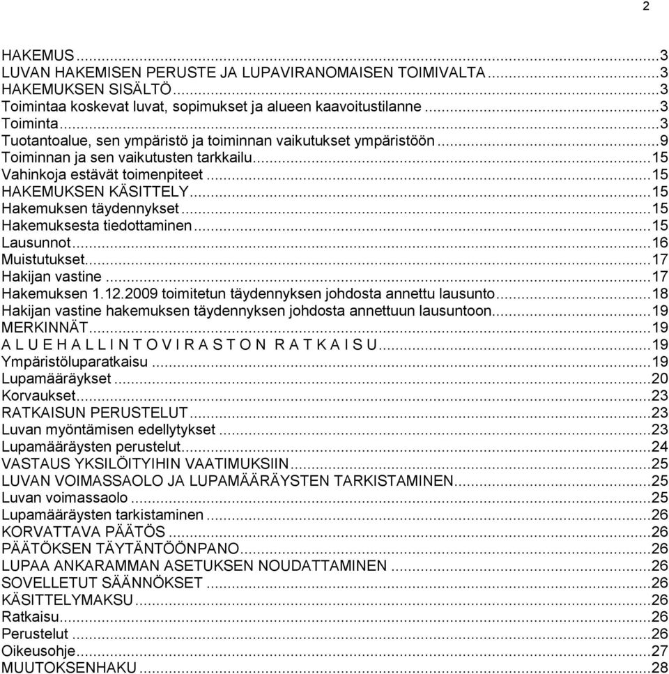 .. 16 Muistutukset... 17 Hakijan vastine... 17 Hakemuksen 1.12.2009 toimitetun täydennyksen johdosta annettu lausunto... 18 Hakijan vastine hakemuksen täydennyksen johdosta annettuun lausuntoon.