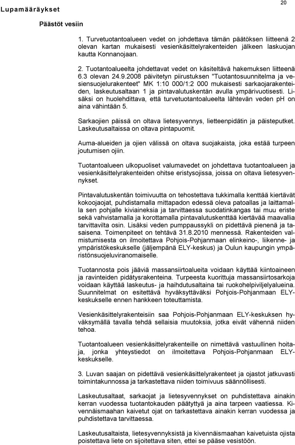 2008 päivitetyn piirustuksen "Tuotantosuunnitelma ja vesiensuojelurakenteet" MK 1:10 000/1:2 000 mukaisesti sarkaojarakenteiden, laskeutusaltaan 1 ja pintavalutuskentän avulla ympärivuotisesti.