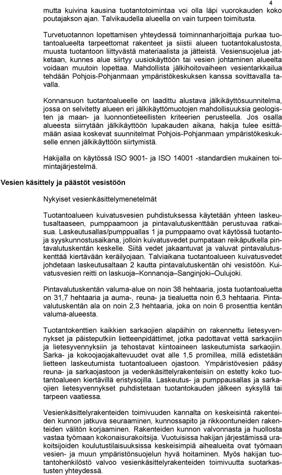 jätteistä. Vesiensuojelua jatketaan, kunnes alue siirtyy uusiokäyttöön tai vesien johtaminen alueelta voidaan muutoin lopettaa.