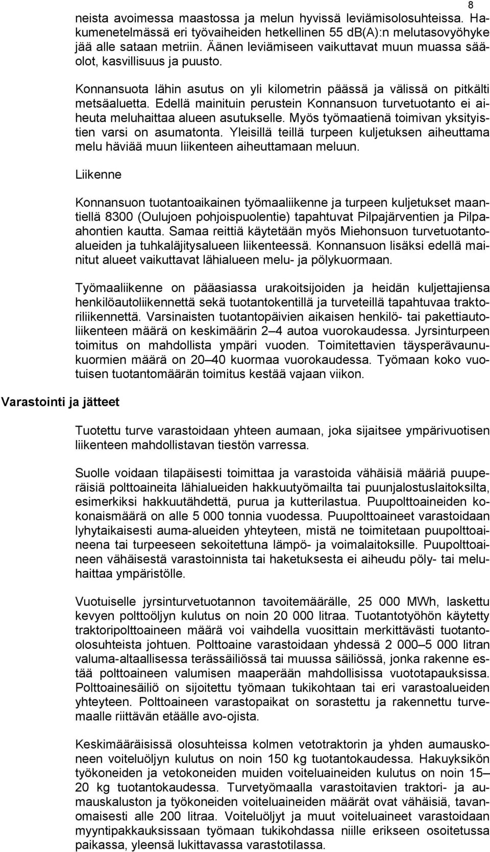 Edellä mainituin perustein Konnansuon turvetuotanto ei aiheuta meluhaittaa alueen asutukselle. Myös työmaatienä toimivan yksityistien varsi on asumatonta.