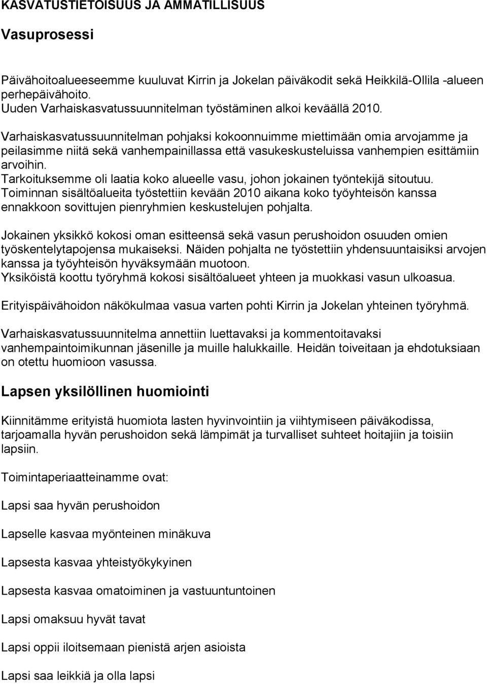 Varhaiskasvatussuunnitelman pohjaksi kokoonnuimme miettimään omia arvojamme ja peilasimme niitä sekä vanhempainillassa että vasukeskusteluissa vanhempien esittämiin arvoihin.