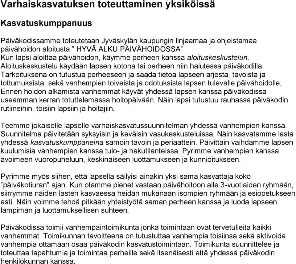 Tarkoituksena on tutustua perheeseen ja saada tietoa lapseen arjesta, tavoista ja tottumuksista, sekä vanhempien toiveista ja odotuksista lapsen tulevalle päivähoidolle.