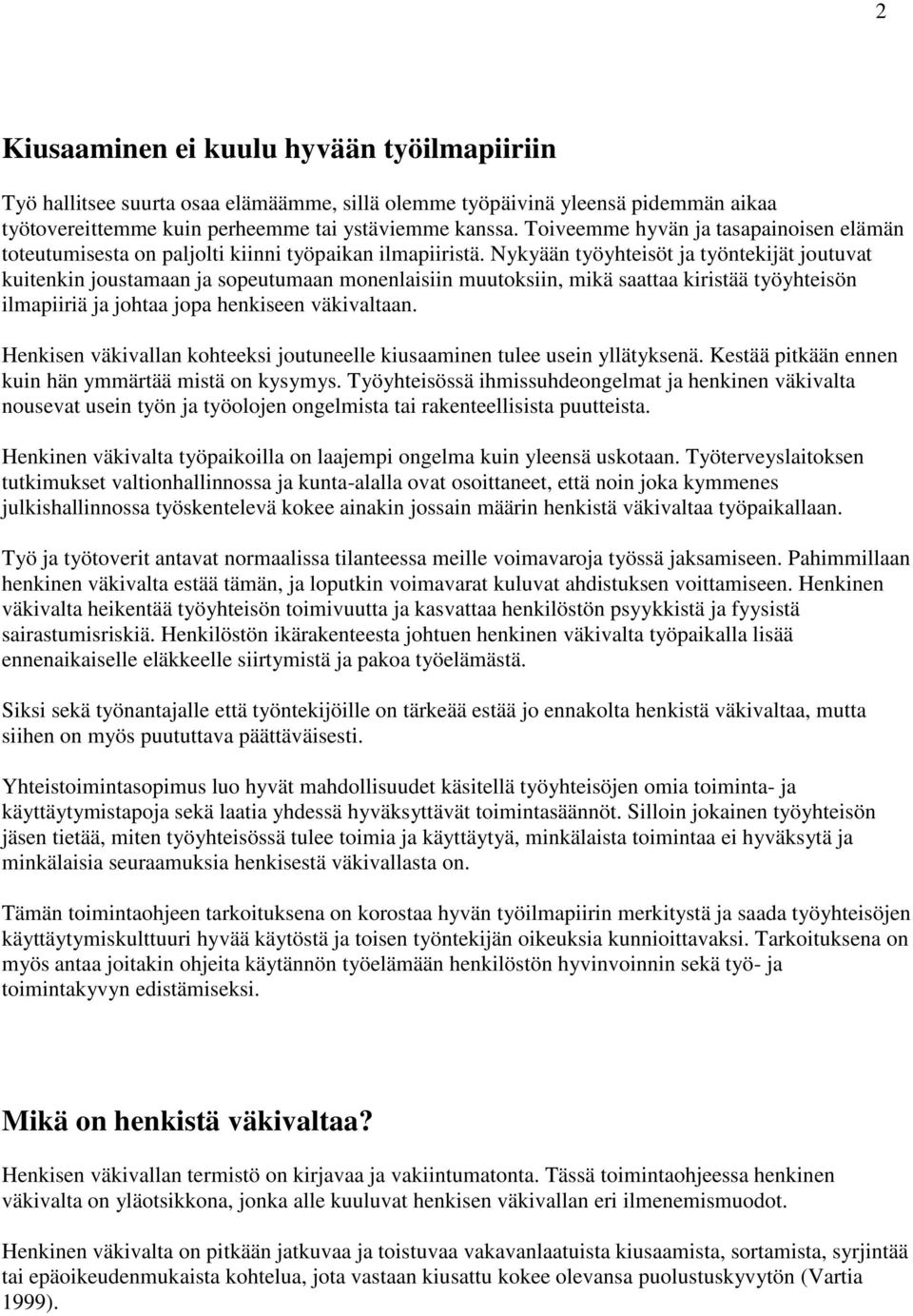 Nykyään työyhteisöt ja työntekijät joutuvat kuitenkin joustamaan ja sopeutumaan monenlaisiin muutoksiin, mikä saattaa kiristää työyhteisön ilmapiiriä ja johtaa jopa henkiseen väkivaltaan.