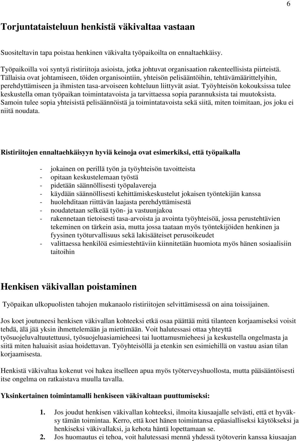 Tällaisia ovat johtamiseen, töiden organisointiin, yhteisön pelisääntöihin, tehtävämäärittelyihin, perehdyttämiseen ja ihmisten tasa-arvoiseen kohteluun liittyvät asiat.