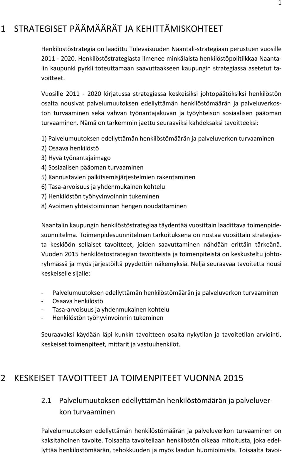 Vuosille 2011-2020 kirjatussa strategiassa keskeisiksi johtopäätöksiksi henkilöstön osalta nousivat palvelumuutoksen edellyttämän henkilöstömäärän ja palveluverkoston turvaaminen sekä vahvan