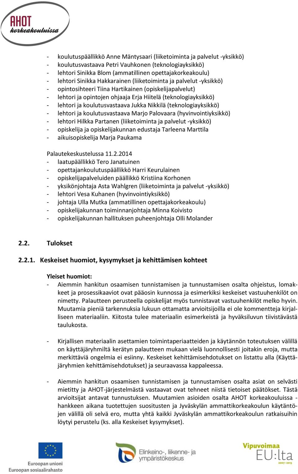 koulutusvastaava Jukka Nikkilä (teknologiayksikkö) - lehtori ja koulutusvastaava Marjo Palovaara (hyvinvointiyksikkö) - lehtori Hilkka Partanen (liiketoiminta ja palvelut -yksikkö) - opiskelija ja