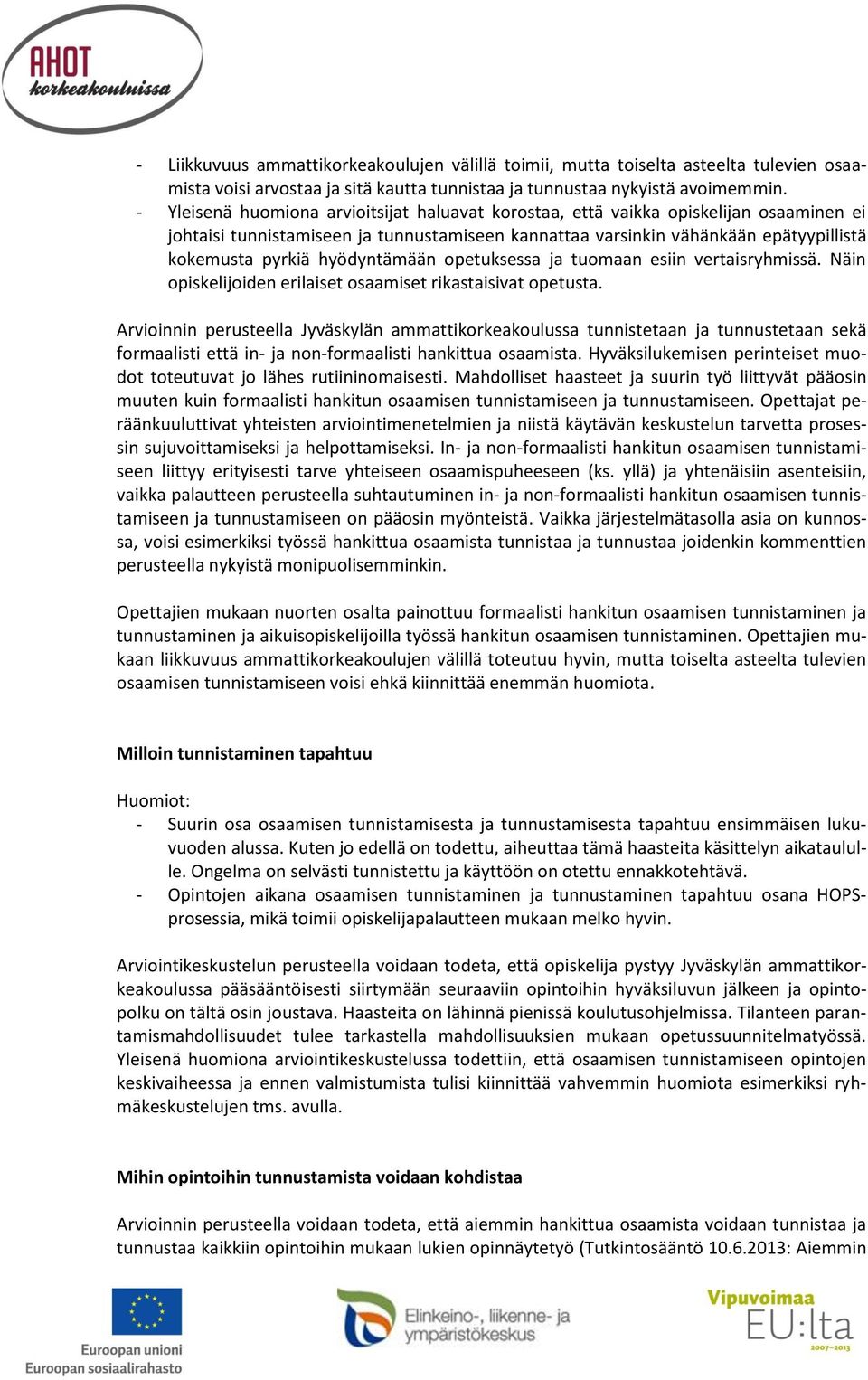 hyödyntämään opetuksessa ja tuomaan esiin vertaisryhmissä. Näin opiskelijoiden erilaiset osaamiset rikastaisivat opetusta.