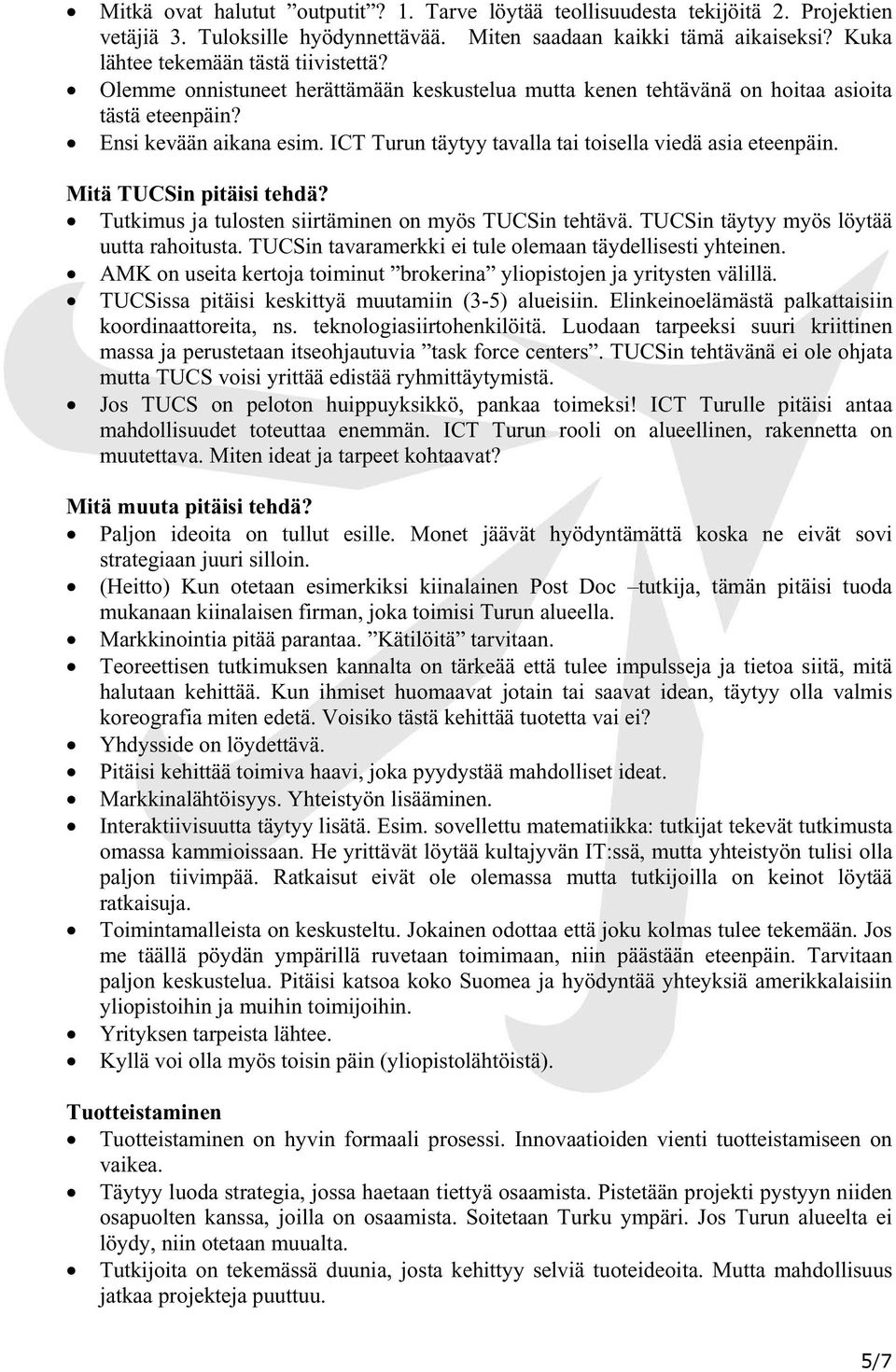 Mitä in pitäisi tehdä? Tutkimus ja tulosten siirtäminen on myös in tehtävä. in täytyy myös löytää uutta rahoitusta. in tavaramerkki ei tule olemaan täydellisesti yhteinen.